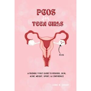 M. Cassidy, Leona PCOS for Teen Girls: A Friendly First Guide to Periods, Skin, Acne, Weight, Sport, & Confidence (Adolescent Female Health) M. Cassidy, Leona PCOS for Teen Girls: A Friendly First Guide to Periods, Skin, Acne, Weight, Sport, & Confidence (Adolescent Female Health)