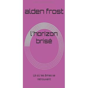 frost, alden l'horizon brisé: Là où les âmes se retrouvent frost, alden l'horizon brisé: Là où les âmes se retrouvent