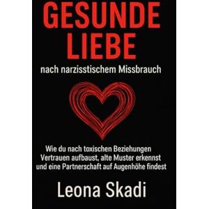 Skadi, Leona Gesunde Liebe nach narzisstischem Missbrauch: Wie du nach toxischen Beziehungen Vertrauen aufbaust, alte Muster erkennst und eine Partnerschaft auf ... Heilung, Wiederaufbau und innere Freiheit) Skadi, Leona Gesunde Liebe nach narzisstischem Missbrauch: Wie du nach toxischen Beziehungen Vertrauen aufbaust, alte Muster erkennst und eine Partnerschaft auf ... Heilung, Wiederaufbau und innere Freiheit)