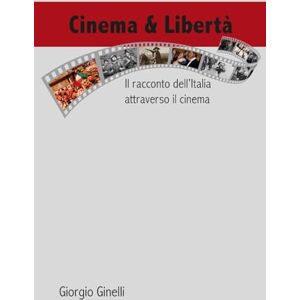 Ginelli, Giorgio Cinema & Libertà: Il racconto dell’Italia attraverso il cinema Ginelli, Giorgio Cinema & Libertà: Il racconto dell’Italia attraverso il cinema