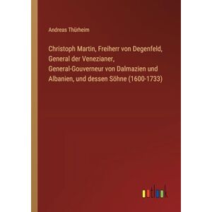 Thürheim, Andreas Christoph Martin, Freiherr von Degenfeld, General der Venezianer, General-Gouverneur von Dalmazien und Albanien, und dessen Söhne (1600-1733) Thürheim, Andreas Christoph Martin, Freiherr von Degenfeld, General der Venezianer, General-Gouverneur von Dalmazien und Albanien, und dessen Söhne (1600-1733)