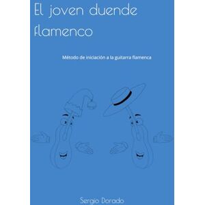 Dorado, Sergio El joven duende flamenco: Método de iniciación a la guitarra flamenca Dorado, Sergio El joven duende flamenco: Método de iniciación a la guitarra flamenca