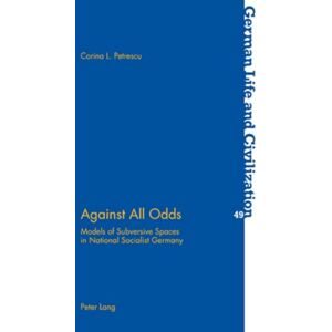 Petrescu, Corina Against All Odds: Models of Subversive Spaces in National Socialist Germany: 49 (German Life & Civilization) Petrescu, Corina Against All Odds: Models of Subversive Spaces in National Socialist Germany: 49 (German Life & Civilization)