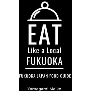 Maiko, Yamagami Eat Like a Local- Fukuoka Japan: Fukuoka Japan Food Guide (Greater Than a Tourist Japan) Maiko, Yamagami Eat Like a Local- Fukuoka Japan: Fukuoka Japan Food Guide (Greater Than a Tourist Japan)