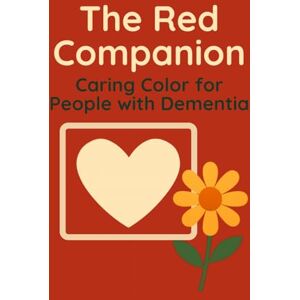 Faith, Alina The Red Companion: A Book That Walks Beside You: A gentle guide for early stage dementia, helping you overcome challenges when memories feel uncertain Faith, Alina The Red Companion: A Book That Walks Beside You: A gentle guide for early stage dementia, helping you overcome challenges when memories feel uncertain