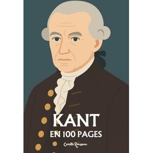 Rousseau, Camille Kant : l'essentiel de sa pensée en 100 pages: Explorez la philosophie d’Emmanuel Kant, une pensée rigoureuse et révolutionnaire qui pose les bases de notre compréhension moderne de la raison. Rousseau, Camille Kant : l'essentiel de sa pensée en 100 pages: Explorez la philosophie d’Emmanuel Kant, une pensée rigoureuse et révolutionnaire qui pose les bases de notre compréhension moderne de la raison.