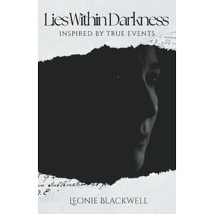 Blackwell, Leonie Lies Within Darkness: Inspired by True Events Blackwell, Leonie Lies Within Darkness: Inspired by True Events
