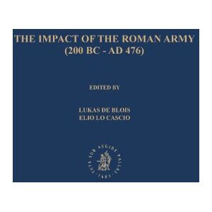 The Impact of the Roman Army (200 B.C. – A.D. 476): Economic, Social, Political, Religious and Cultural Aspects: Proceedings of the Sixth Workshop of ... March 29-April 2, 2005 (Impact of Empire, 6) The Impact of the Roman Army (200 B.C. – A.D. 476): Economic, Social, Political, Religious and Cultural Aspects: Proceedings of the Sixth Workshop of ... March 29-April 2, 2005 (Impact of Empire, 6)