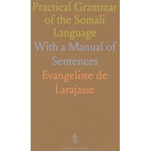 Evangeliste de, Larajasse Practical Grammar of the Somali Language: With a Manual of Sentences Evangeliste de, Larajasse Practical Grammar of the Somali Language: With a Manual of Sentences