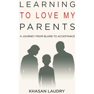 Laudry, Khasan Learning to Love My Parents: A Journey from Blame to Acceptance A Memoir of Overcoming Childhood and Generational Trauma, Confronting Anxiety, and ... toward Growth and Mental Health Recovery Laudry, Khasan Learning to Love My Parents: A Journey from Blame to Acceptance A Memoir of Overcoming Childhood and Generational Trauma, Confronting Anxiety, and ... toward Growth and Mental Health Recovery