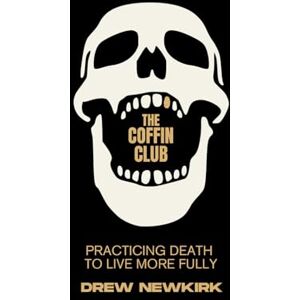 Newkirk, Drew The Coffin Club: Practicing Death To Live More Fully Newkirk, Drew The Coffin Club: Practicing Death To Live More Fully