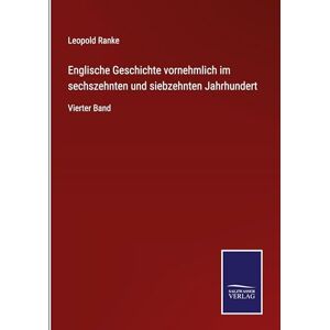 Ranke, Leopold Englische Geschichte vornehmlich im sechszehnten und siebzehnten Jahrhundert: Vierter Band Ranke, Leopold Englische Geschichte vornehmlich im sechszehnten und siebzehnten Jahrhundert: Vierter Band