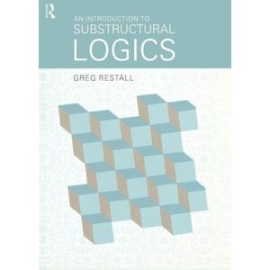 Restall, Greg An Introduction to Substructural Logics Restall, Greg An Introduction to Substructural Logics