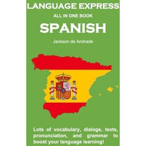 Jackson LANGUAGE EXPRESS ALL IN ONE BOOK: SPANISH: Lots of vocabulary, dialogs, texts, pronunciation, and grammar to boost your language learning! Jackson LANGUAGE EXPRESS ALL IN ONE BOOK: SPANISH: Lots of vocabulary, dialogs, texts, pronunciation, and grammar to boost your language learning!