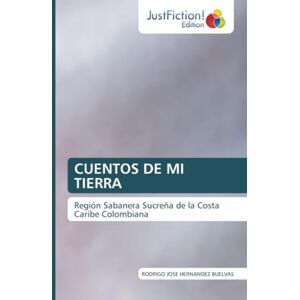 Hernández Buelvas, Rodrigo José CUENTOS DE MI TIERRA: Región Sabanera Sucreña de la Costa Caribe Colombiana Hernández Buelvas, Rodrigo José CUENTOS DE MI TIERRA: Región Sabanera Sucreña de la Costa Caribe Colombiana