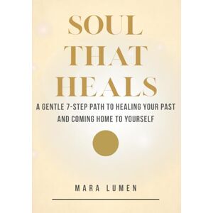Lumen, Mara Soul that heals: A gentle yet powerful 7-step journey to release your past, come back to your body, and remember who you really are Lumen, Mara Soul that heals: A gentle yet powerful 7-step journey to release your past, come back to your body, and remember who you really are