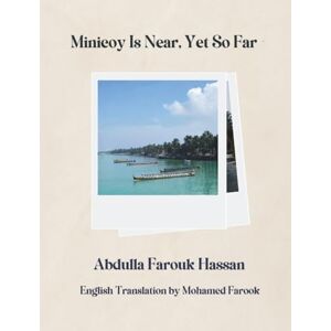 Hassan, Abdulla Farouk Minicoy Is Near, Yet So Far: English Translation by Mohamed Farook Hassan, Abdulla Farouk Minicoy Is Near, Yet So Far: English Translation by Mohamed Farook