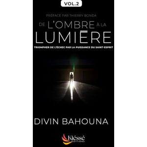 BAHOUNA, Divin De l'Ombre à la lumière : Triompher de l'échec par la puissance du Saint-Esprit Volume 2: Exercices, cas pratiques et confessions de prière BAHOUNA, Divin De l'Ombre à la lumière : Triompher de l'échec par la puissance du Saint-Esprit Volume 2: Exercices, cas pratiques et confessions de prière