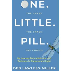 Lawless-Miller, Deb One. Little. Pill: My Journey from Addiction and Darkness to Purpose and Light Lawless-Miller, Deb One. Little. Pill: My Journey from Addiction and Darkness to Purpose and Light