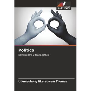 THOMAS, UDEMEOBONG NKEREUWEM Politico: Comprendere la teoria politica THOMAS, UDEMEOBONG NKEREUWEM Politico: Comprendere la teoria politica