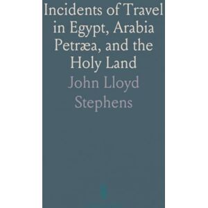 John Lloyd, Stephens Incidents of Travel in Egypt, Arabia Petræa, and the Holy Land John Lloyd, Stephens Incidents of Travel in Egypt, Arabia Petræa, and the Holy Land