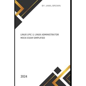 Brown, Jamil Eugene Linux LPIC-1: Linux Administrator Mock Exam Simplified (LPIC Linux Professional Institute Certification Simplified) Brown, Jamil Eugene Linux LPIC-1: Linux Administrator Mock Exam Simplified (LPIC Linux Professional Institute Certification Simplified)