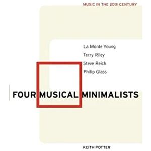 Potter, Keith Four Musical Minimalists: La Monte Young, Terry Riley, Steve Reich, Philip Glass: 11 (Music in the Twentieth Century, Series Number 11) Potter, Keith Four Musical Minimalists: La Monte Young, Terry Riley, Steve Reich, Philip Glass: 11 (Music in the Twentieth Century, Series Number 11)