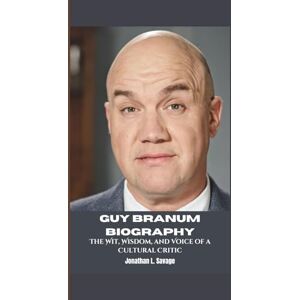 L. Savage, Jonathan GUY BRANUM BIOGRAPHY: The Wit, Wisdom, and Voice of a Cultural Critic L. Savage, Jonathan GUY BRANUM BIOGRAPHY: The Wit, Wisdom, and Voice of a Cultural Critic