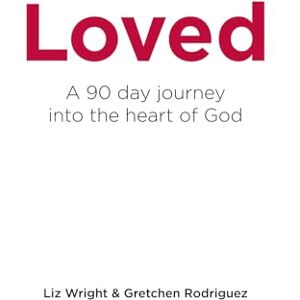 Wright, Liz Loved: A 90 day journey into the heart of God Wright, Liz Loved: A 90 day journey into the heart of God