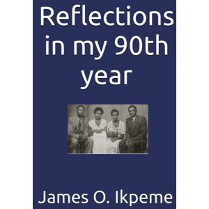 Ikpeme FRCS, Mr James O Reflections in my 90th year Ikpeme FRCS, Mr James O Reflections in my 90th year