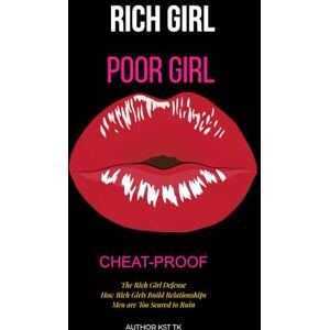 TK, KST Poor Girl Rich Girl: Cheat-Proof: The Rich Girl Defense How Rich Girls Build Relationships Men are Too Scared to Ruin (RICH GIRL POOR GIRL) TK, KST Poor Girl Rich Girl: Cheat-Proof: The Rich Girl Defense How Rich Girls Build Relationships Men are Too Scared to Ruin (RICH GIRL POOR GIRL)