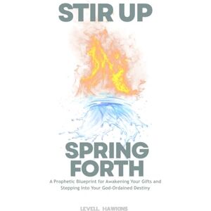 Hawkins, Levell Stir Up, Spring Forth: A Prophetic Blueprint for Awakening Your Gifts and Stepping Into Your God-Ordained Destiny (The Destiny Formation Journey) Hawkins, Levell Stir Up, Spring Forth: A Prophetic Blueprint for Awakening Your Gifts and Stepping Into Your God-Ordained Destiny (The Destiny Formation Journey)