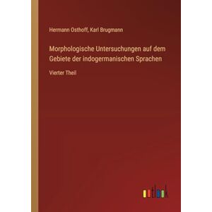 Osthoff, Hermann Morphologische Untersuchungen auf dem Gebiete der indogermanischen Sprachen: Vierter Theil Osthoff, Hermann Morphologische Untersuchungen auf dem Gebiete der indogermanischen Sprachen: Vierter Theil