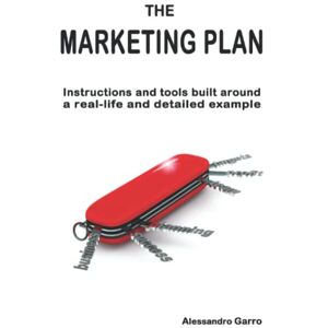 Garro, Alessandro The marketing plan: instructions and tools built around a real-life and detailed example Garro, Alessandro The marketing plan: instructions and tools built around a real-life and detailed example