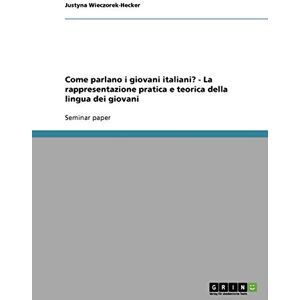 Wieczorek-Hecker, Justyna Come parlano i giovani italiani? La rappresentazione pratica e teorica della lingua dei giovani Wieczorek-Hecker, Justyna Come parlano i giovani italiani? La rappresentazione pratica e teorica della lingua dei giovani