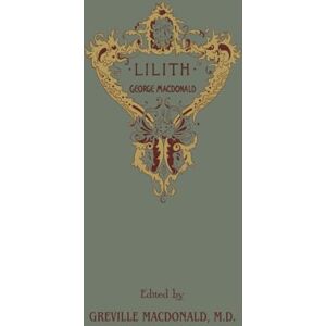 MacDonald, George Lilith: The Concluding Fantasy Masterpiece By The Man Who Inspired The Inklings, Complete and Unabridged MacDonald, George Lilith: The Concluding Fantasy Masterpiece By The Man Who Inspired The Inklings, Complete and Unabridged
