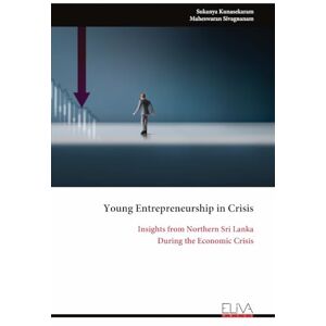 Kunasekaram, Sukanya Young Entrepreneurship in Crisis: Insights from Northern Sri Lanka During the Economic Crisis Kunasekaram, Sukanya Young Entrepreneurship in Crisis: Insights from Northern Sri Lanka During the Economic Crisis