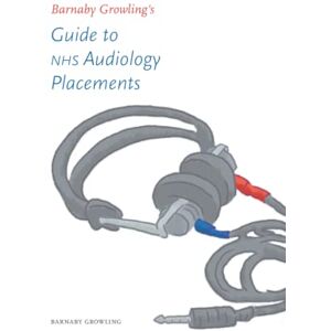 Growling, Barnaby Barnaby Growling's Guide to NHS Audiology Placements Growling, Barnaby Barnaby Growling's Guide to NHS Audiology Placements