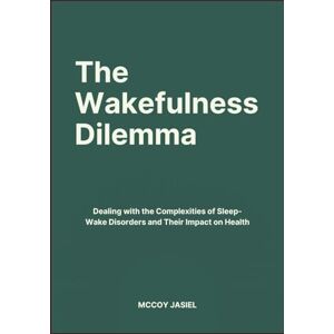 JASIEL, MCCOY The Wakefulness Dilemma: Dealing with the Complexities of Sleep-Wake Disorders and Their Impact on Health JASIEL, MCCOY The Wakefulness Dilemma: Dealing with the Complexities of Sleep-Wake Disorders and Their Impact on Health