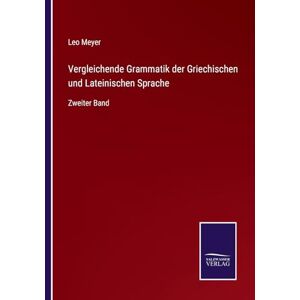 Meyer, Leo Vergleichende Grammatik der Griechischen und Lateinischen Sprache: Zweiter Band Meyer, Leo Vergleichende Grammatik der Griechischen und Lateinischen Sprache: Zweiter Band