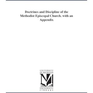Michigan Historical Reprint Series Doctrines & discipline of the Methodist Episcopal church. With an appendix Michigan Historical Reprint Series Doctrines & discipline of the Methodist Episcopal church. With an appendix