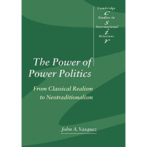Vasquez, John A. The Power of Power Politics: From Classical Realism to Neotraditionalism: 63 (Cambridge Studies in International Relations, Series Number 63) Vasquez, John A. The Power of Power Politics: From Classical Realism to Neotraditionalism: 63 (Cambridge Studies in International Relations, Series Number 63)