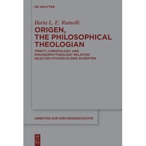 Ramelli, Ilaria L. E. Origen, the Philosophical Theologian: Trinity, Christology, and Philosophy-Theology Relation Selected Studies/Kleine Schriften: 160 (Arbeiten zur Kirchengeschichte, 160) Ramelli, Ilaria L. E. Origen, the Philosophical Theologian: Trinity, Christology, and Philosophy-Theology Relation Selected Studies/Kleine Schriften: 160 (Arbeiten zur Kirchengeschichte, 160)