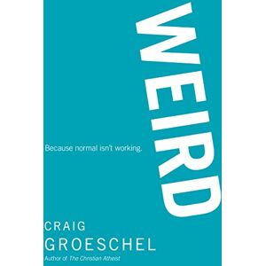 Groeschel, Craig WEIRD: Because Normal Isn’t Working Groeschel, Craig WEIRD: Because Normal Isn’t Working