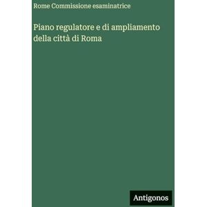 Rome Commissione Esaminatrice Piano regulatore e di ampliamento della città di Roma Rome Commissione Esaminatrice Piano regulatore e di ampliamento della città di Roma