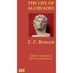 Benson, E. F. The Life of Alcibiades: The Idol of Athens Benson, E. F. The Life of Alcibiades: The Idol of Athens