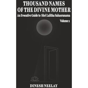 Neelay, Dinesh Thousand Names of The Divine Mother: An Evocative Guide to Shri Lalitha Sahasranama Volume 2 (The Divine Feminine) Neelay, Dinesh Thousand Names of The Divine Mother: An Evocative Guide to Shri Lalitha Sahasranama Volume 2 (The Divine Feminine)