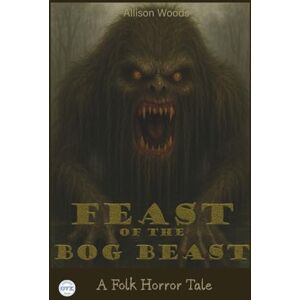 Woods, Allison FEAST OF THE BOG BEAST: A Folk Horror Tale Woods, Allison FEAST OF THE BOG BEAST: A Folk Horror Tale