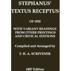 Stephanus, Robertus Stephanus' (Stephen's) 1550 Textus Receptus, as compiled by F. H. A. Scrivener (Greek New Testament): With variant readings from early printings and editions (Classic Reprints) Stephanus, Robertus Stephanus' (Stephen's) 1550 Textus Receptus, as compiled by F. H. A. Scrivener (Greek New Testament): With variant readings from early printings and editions (Classic Reprints)