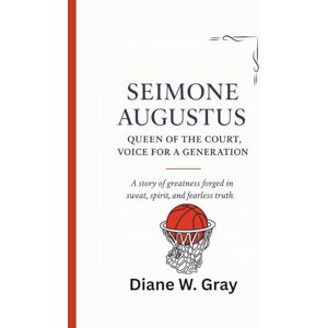 W. Gray, Diane Seimone Augustus: Queen of the Court, Voice for a Generation: A story of greatness forged in sweat, spirit, and fearless truth. W. Gray, Diane Seimone Augustus: Queen of the Court, Voice for a Generation: A story of greatness forged in sweat, spirit, and fearless truth.